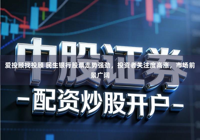 爱投顾找投顾 民生银行股票走势强劲，投资者关注度高涨，市场前景广阔