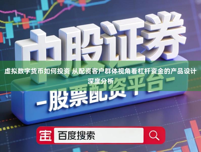 虚拟数字货币如何投资 从配资客户群体视角看杠杆资金的产品设计深度分析