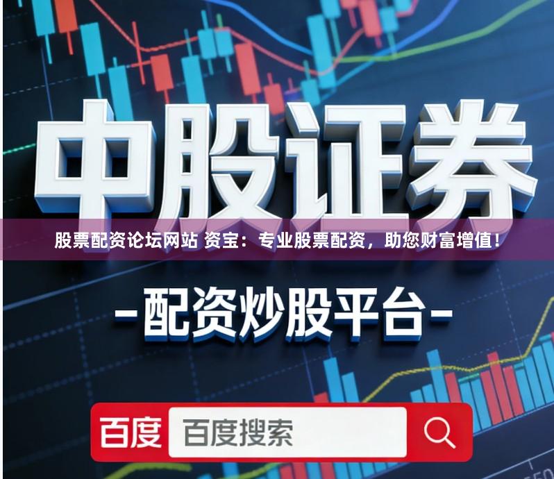股票配资论坛网站 资宝：专业股票配资，助您财富增值！