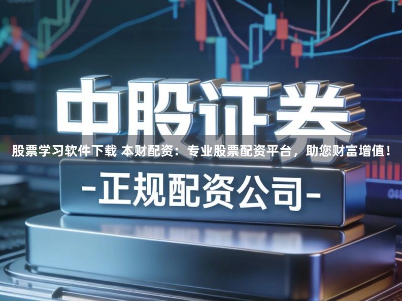股票学习软件下载 本财配资：专业股票配资平台，助您财富增值！