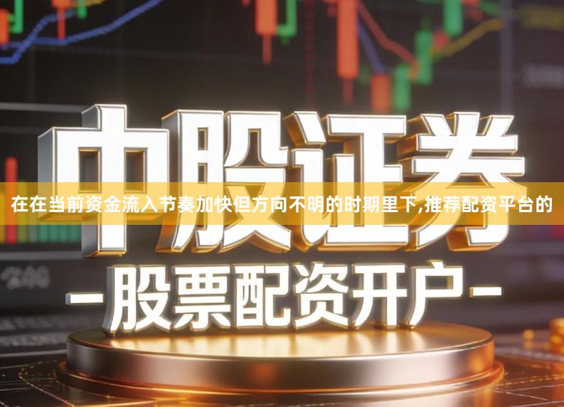 在在当前资金流入节奏加快但方向不明的时期里下,推荐配资平台的