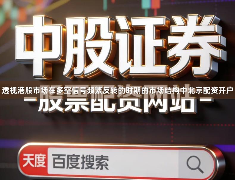 透视港股市场在多空信号频繁反转的时期的市场结构中北京配资开户