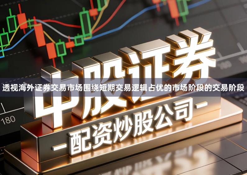 透视海外证券交易市场围绕短期交易逻辑占优的市场阶段的交易阶段