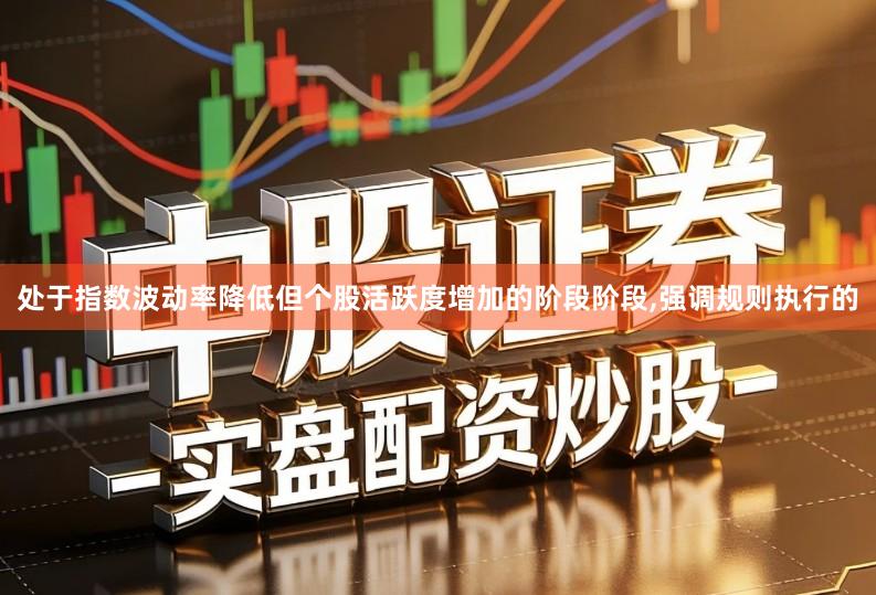 处于指数波动率降低但个股活跃度增加的阶段阶段,强调规则执行的