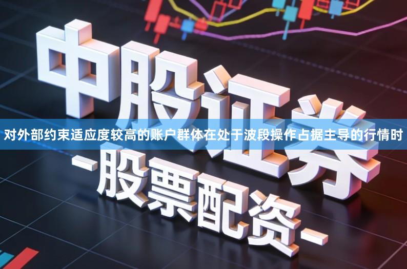 对外部约束适应度较高的账户群体在处于波段操作占据主导的行情时