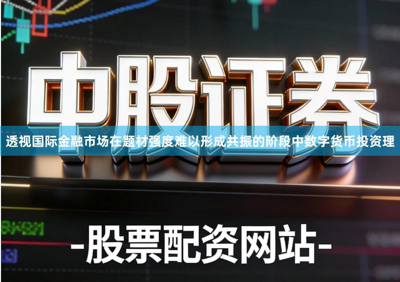 透视国际金融市场在题材强度难以形成共振的阶段中数字货币投资理
