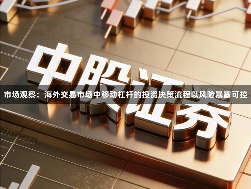 市场观察：海外交易市场中移动杠杆的投资决策流程以风险暴露可控